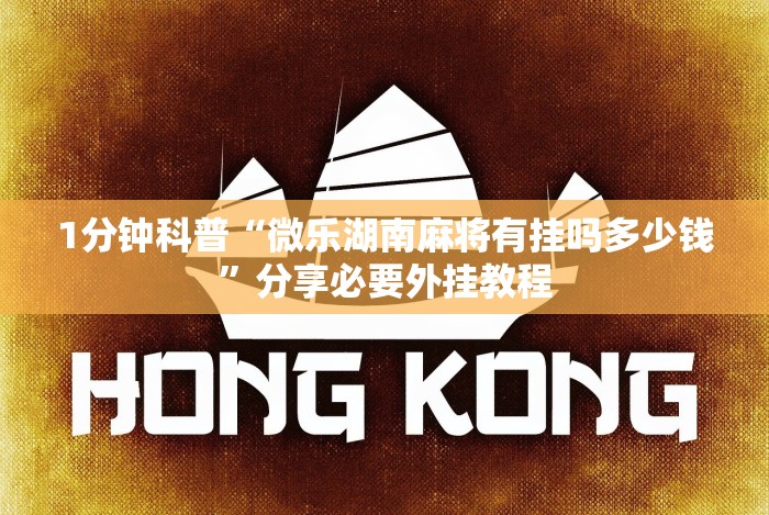 1分钟科普“微乐湖南麻将有挂吗多少钱”分享必要外挂教程