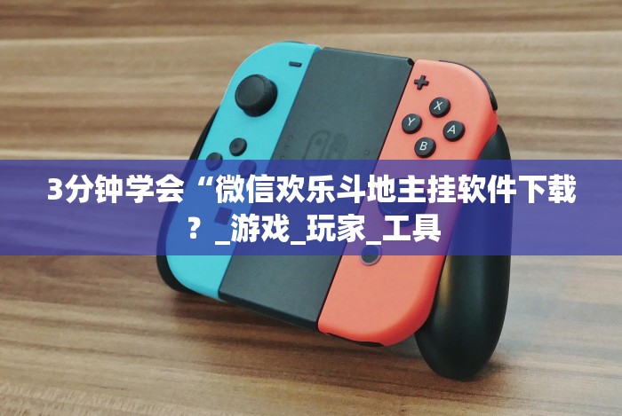 3分钟学会“微信欢乐斗地主挂软件下载？_游戏_玩家_工具