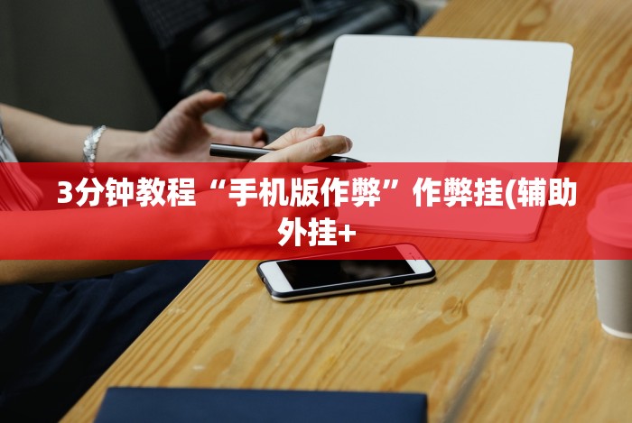 3分钟教程“手机版作弊”作弊挂(辅助外挂+