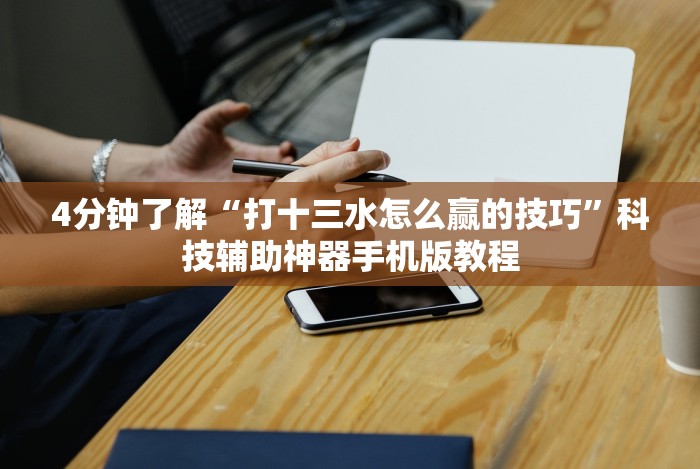 4分钟了解“打十三水怎么赢的技巧”科技辅助神器手机版教程