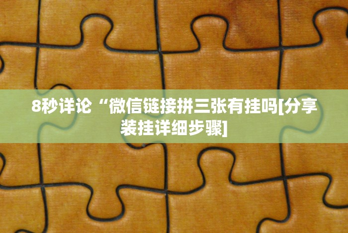 8秒详论“微信链接拼三张有挂吗[分享装挂详细步骤]
