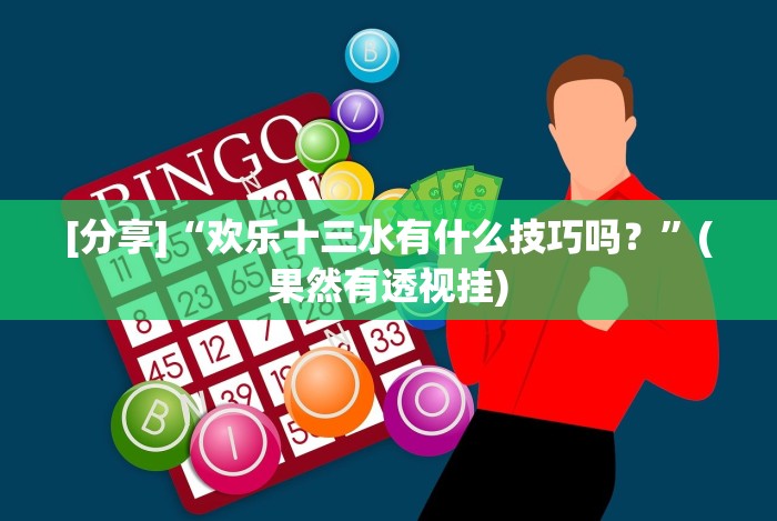 [分享]“欢乐十三水有什么技巧吗？”(果然有透视挂)