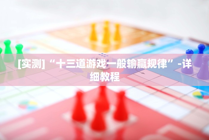 [实测]“十三道游戏一般输赢规律”-详细教程