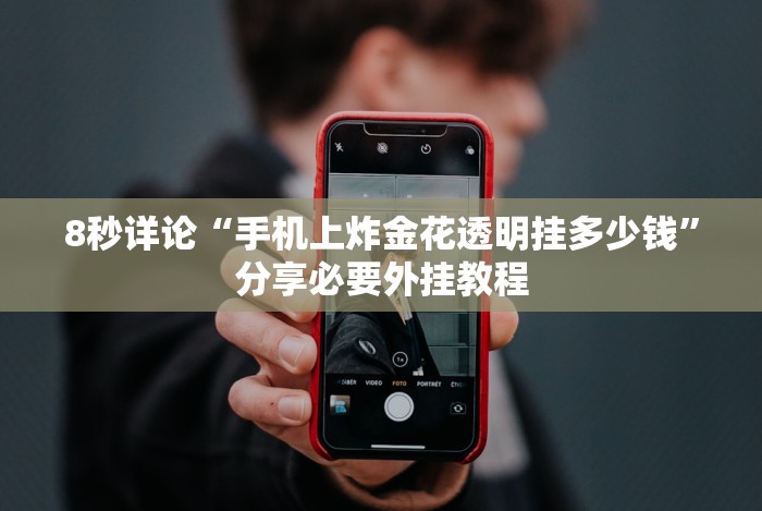 8秒详论“手机上炸金花透明挂多少钱”分享必要外挂教程