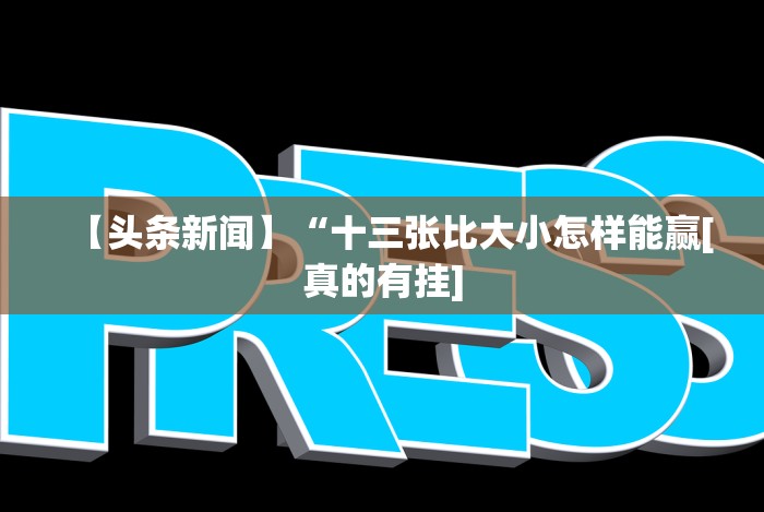 【头条新闻】“十三张比大小怎样能赢[真的有挂]