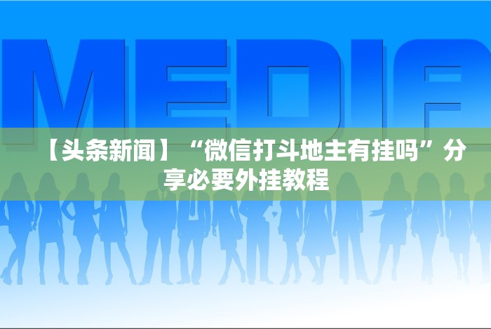 【头条新闻】“微信打斗地主有挂吗”分享必要外挂教程