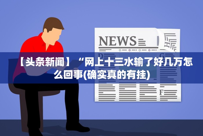 【头条新闻】“网上十三水输了好几万怎么回事(确实真的有挂)