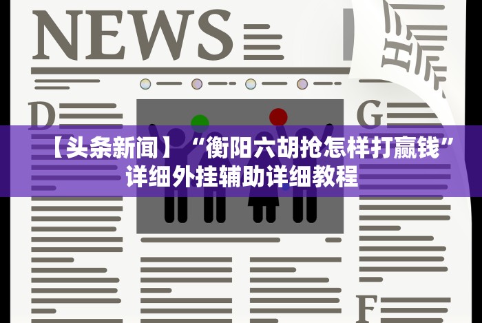 【头条新闻】“衡阳六胡抢怎样打赢钱”详细外挂辅助详细教程