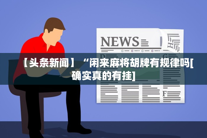 【头条新闻】“闲来麻将胡牌有规律吗[确实真的有挂]