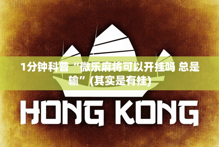 1分钟科普“微乐麻将可以开挂吗 总是输”(其实是有挂)