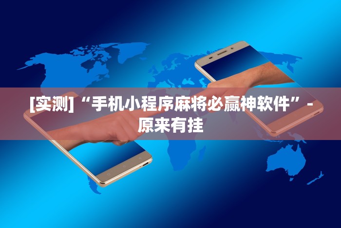 [实测]“手机小程序麻将必赢神软件”-原来有挂