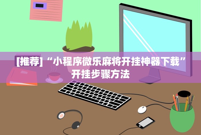 [推荐]“小程序微乐麻将开挂神器下载”开挂步骤方法