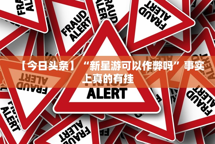 【今日头条】“新星游可以作弊吗”事实上真的有挂