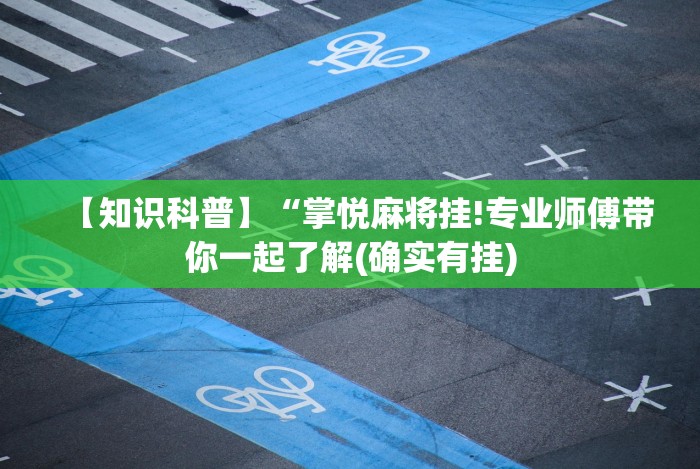 【知识科普】“掌悦麻将挂!专业师傅带你一起了解(确实有挂) 【知识科普】“掌悦麻将挂!专业师傅带你一起了解(确实有挂)