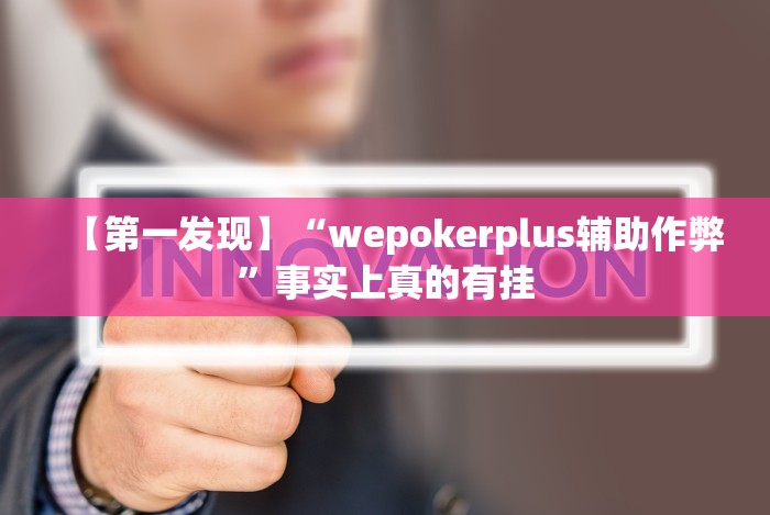 【第一发现】“wepokerplus辅助作弊”事实上真的有挂 【第一发现】“wepokerplus辅助作弊”事实上真的有挂