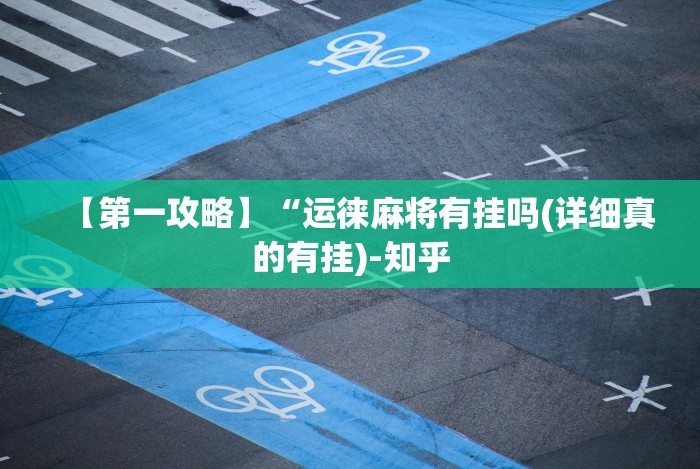 【第一攻略】“运徕麻将有挂吗(详细真的有挂)-知乎