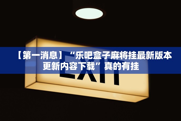 【第一消息】“乐吧盒子麻将挂最新版本更新内容下载”真的有挂