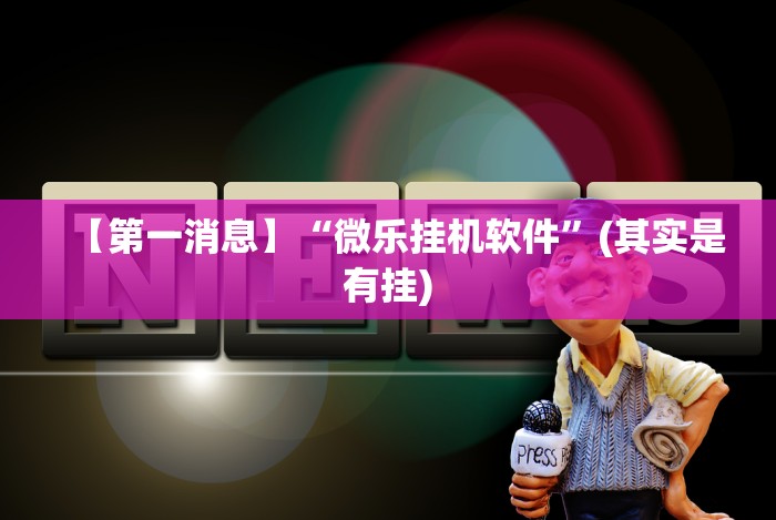 【第一消息】“微乐挂机软件”(其实是有挂)