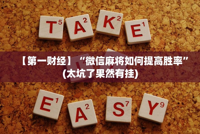 【第一财经】“微信麻将如何提高胜率”(太坑了果然有挂)