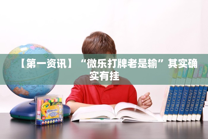 【第一资讯】“微乐打牌老是输”其实确实有挂