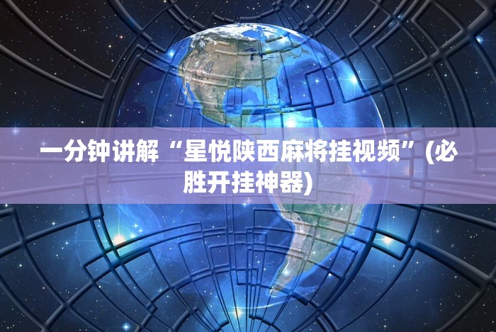 一分钟讲解“星悦陕西麻将挂视频”(必胜开挂神器)