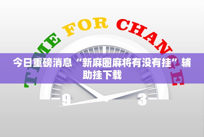 今日重磅消息“新麻圈麻将有没有挂”辅助挂下载