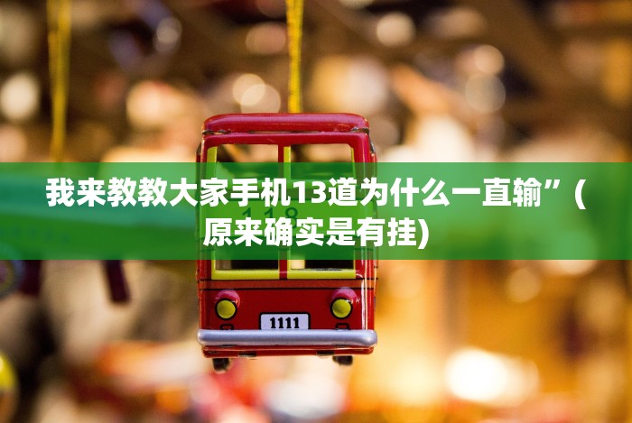 我来教教大家手机13道为什么一直输”(原来确实是有挂) 我来教教大家手机13道为什么一直输”(原来确实是有挂)
