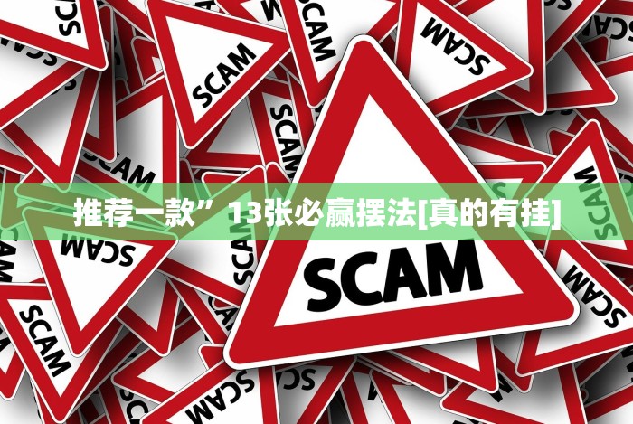 推荐一款”13张必赢摆法[真的有挂]