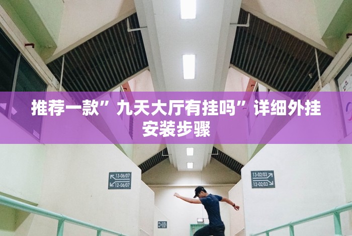 推荐一款”九天大厅有挂吗”详细外挂安装步骤 推荐一款”九天大厅有挂吗”详细外挂安装步骤