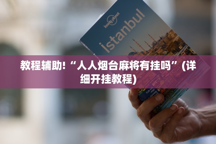 教程辅助!“人人烟台麻将有挂吗”(详细开挂教程)