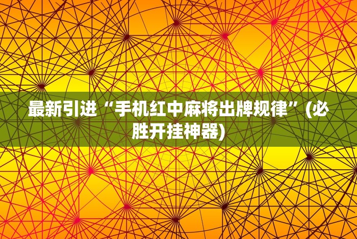 最新引进“手机红中麻将出牌规律”(必胜开挂神器)