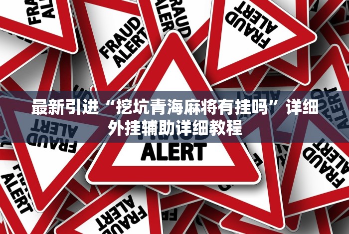 最新引进“挖坑青海麻将有挂吗”详细外挂辅助详细教程 最新引进“挖坑青海麻将有挂吗”详细外挂辅助详细教程