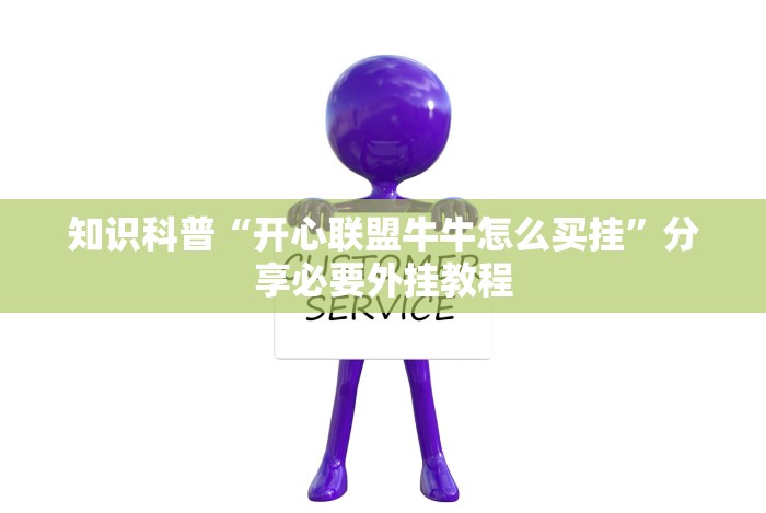 知识科普“开心联盟牛牛怎么买挂”分享必要外挂教程