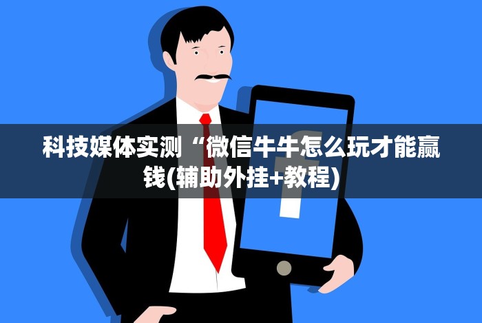 科技媒体实测“微信牛牛怎么玩才能赢钱(辅助外挂+教程)