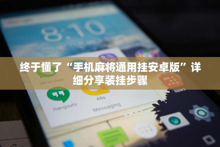 终于懂了“手机麻将通用挂安卓版”详细分享装挂步骤