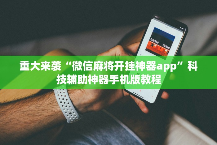 重大来袭“微信麻将开挂神器app”科技辅助神器手机版教程 重大来袭“微信麻将开挂神器app”科技辅助神器手机版教程