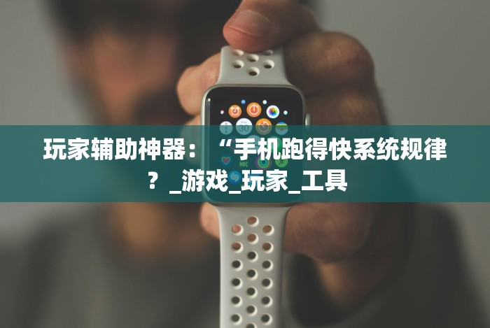 玩家辅助神器：“手机跑得快系统规律？_游戏_玩家_工具