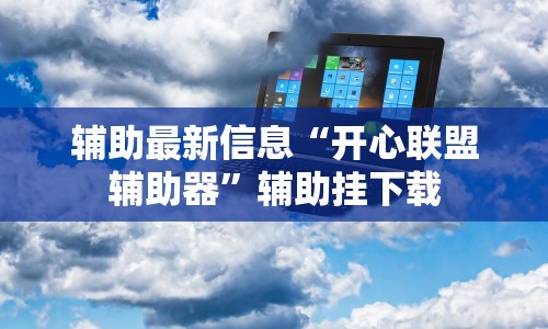 辅助最新信息“开心联盟辅助器”辅助挂下载