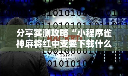 分享实测攻略“小程序雀神麻将红中变要下载什么软件能赢”最新辅助详细教程