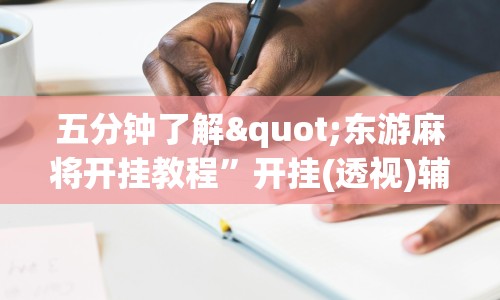 五分钟了解"东游麻将开挂教程”开挂(透视)辅助教程