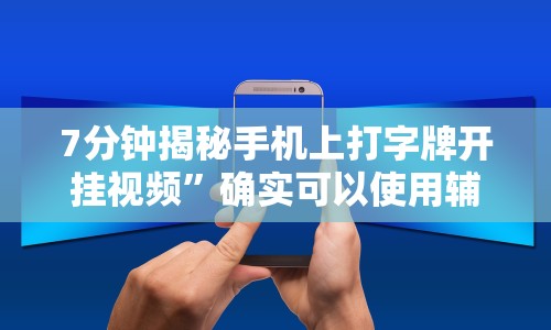 7分钟揭秘手机上打字牌开挂视频”确实可以使用辅助