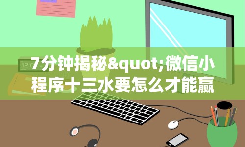 7分钟揭秘"微信小程序十三水要怎么才能赢”开挂必胜方法