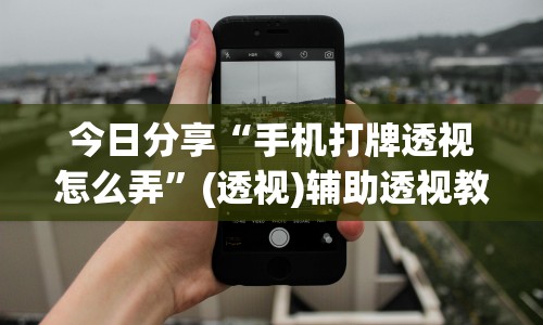 今日分享“手机打牌透视怎么弄”(透视)辅助透视教程