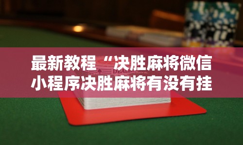 最新教程“决胜麻将微信小程序决胜麻将有没有挂”详细外挂透视辅助软件教程