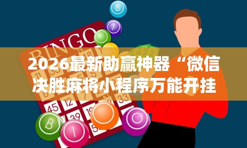 2026最新助赢神器“微信决胜麻将小程序万能开挂器(透视挂真的假的)