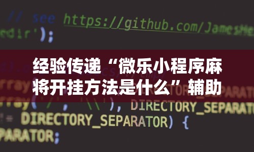 经验传递“微乐小程序麻将开挂方法是什么”辅助透视教程
