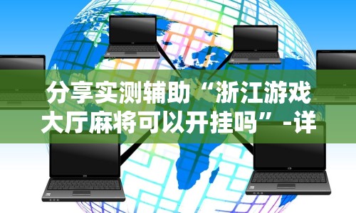 分享实测辅助“浙江游戏大厅麻将可以开挂吗”-详细教程