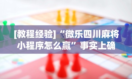 [教程经验]“微乐四川麻将小程序怎么赢”事实上确实有挂