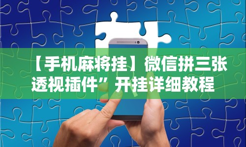 【手机麻将挂】微信拼三张透视插件”开挂详细教程